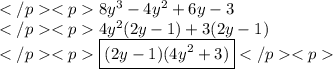 8y^3-4y^2+6y-3 \\4y^2(2y-1)+3(2y-1) \\\boxed{(2y-1)(4y^2+3)}
