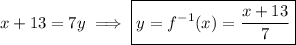 x+13=7y\implies\boxed{y=f^{-1}(x)=\frac{x+13}{7}}