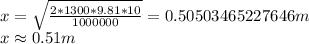 x=\sqrt \frac {2*1300*9.81*10}{1000000}=0.50503465227646m\\x\approx 0.51 m