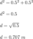 d^2 = 0.5^2 + 0.5^2\\\\d^2 = 0.5\\\\d = \sqrt{0.5} \\\\d = 0.707 \ m
