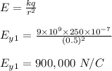 E = \frac{kq}{r^2} \\\\E_y_1 = \frac{9\times 10^9 \times 250\times 10^{-7}}{(0.5)^2} \\\\E_y_1 = 900,000 \ N/C