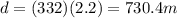 d=(332)(2.2)=730.4 m