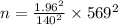 n = \frac{1.96^{2}}{140^{2}}\times 569^{2}