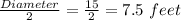 \frac{Diameter}{2}=\frac{15}{2}  =7.5\ feet
