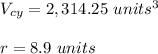 V_{cy}=2,314.25\ units^3\\\\r=8.9\ units