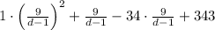 1\cdot \left(\frac{9}{d-1}\right)^2+\frac{9}{d-1}-34\cdot \frac{9}{d-1}+343