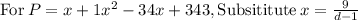 \mathrm{For\:}P=x+1x^2-34x+343, \mathrm{Subsititute\:}x=\frac{9}{d-1}
