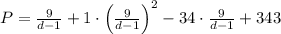 P=\frac{9}{d-1}+1\cdot \left(\frac{9}{d-1}\right)^2-34\cdot \frac{9}{d-1}+343