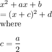 x^2 + ax + b\\=(x+c)^2+d\\\text{where}\\\\c = \dfrac{a}{2}