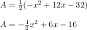 A=\frac{1}{2}(-x^2+12x-32)\\\\A=-\frac{1}{2}x^{2}+6x-16