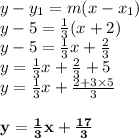 y - y_1 = m(x-x_1)  \\ y - 5 =  \frac{1}{3}(x + 2) \\ y - 5 =  \frac{1}{3} x +  \frac{2}{3}  \\ y = \frac{1}{3} x +  \frac{2}{3} + 5 \\ y = \frac{1}{3} x +  \frac{2 + 3 \times 5}{3} \\  \\  \red { \bold{y = \frac{1}{3} x +  \frac{17}{3} }}\\