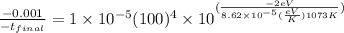\frac{-0.001}{-t_{final}} = 1 \times 10^{-5}(100)^{4}\times 10^{(\frac{-2eV}{8.62\times10^{-5}(\frac{eV}{K} )1073K} )}