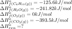 \Delta H^o_f_{(C_4H_{10}(g))}=-125.6kJ/mol\\\Delta H^o_f_{(H_2O(g))}=-241.82kJ/mol\\\Delta H^o_f_{(O_2(g))}=0kJ/mol\\\Delta H^o_f_{(CO_2(g))}=-393.5kJ/mol\\\Delta H^o_{rxn}=?