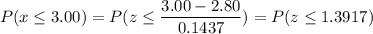 P( x \leq 3.00) = P( z \leq \displaystyle\frac{3.00 - 2.80}{0.1437}) = P(z \leq 1.3917)