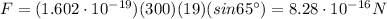 F=(1.602\cdot 10^{-19})(300)(19)(sin 65^{\circ})=8.28\cdot 10^{-16} N