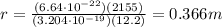 r=\frac{(6.64\cdot 10^{-22})(2155)}{(3.204\cdot 10^{-19})(12.2)}=0.366 m