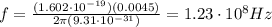 f=\frac{(1.602\cdot 10^{-19})(0.0045)}{2\pi (9.31\cdot 10^{-31})}=1.23\cdot 10^8 Hz