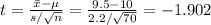 t=\frac{\bar x-\mu}{s/\sqrt{n}}=\frac{9.5-10}{2.2/\sqrt{70}}=-1.902