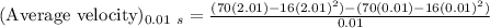 (\text{Average velocity})_{0.01\ s}=\frac{(70(2.01)-16(2.01)^2)-(70(0.01)-16(0.01)^2)}{0.01}