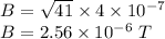 B=\sqrt{41}\times 4\times 10^{-7}\\B=2.56\times 10^{-6}\ T