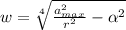 w= \sqrt[4]{\frac{a_{max}^2}{r^2}  - \alpha ^2}