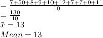 =\frac{7+50+8+9+10+12+7+7+9+11}{10}\\=\frac{130}{10} \\\bar x =13\\Mean=13