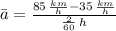 \bar a = \frac{85\,\frac{km}{h} - 35\,\frac{km}{h} }{\frac{2}{60}\,h }