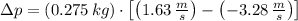 \Delta p = (0.275\,kg)\cdot \left[\left(1.63\,\frac{m}{s} \right)-\left(-3.28\,\frac{m}{s} \right)\right]