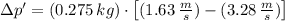 \Delta p' = (0.275\,kg)\cdot \left[(1.63\,\frac{m}{s} )-(3.28\,\frac{m}{s} ) \right]