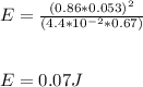 E = \frac{(0.86 * 0.053)^2}{(4.4 *10^{-2} * 0.67)}\\ \\\\E = 0.07 J