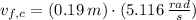 v_{f, c} = (0.19\,m) \cdot (5.116\,\frac{rad}{s} )
