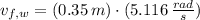 v_{f, w} = (0.35\,m)\cdot (5.116\,\frac{rad}{s} )