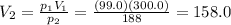 V_2=\frac{p_1 V_1}{p_2}=\frac{(99.0)(300.0)}{188}=158.0