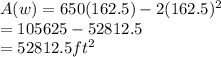 A(w)=650(162.5)-2(162.5)^{2}\\=105625-52812.5\\=52812.5 ft^2