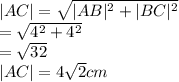 |AC|=\sqrt{|AB|^2+|BC|^2} \\=\sqrt{4^2+4^2}\\=\sqrt{32} \\|AC|=4\sqrt{2} cm