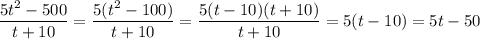 \dfrac{5t^2-500}{t+10} = \dfrac{5(t^2- 100)}{t+10} = \dfrac{5(t-10)(t+10)}{t+10} = 5(t-10) = 5t-50