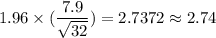 1.96\times (\dfrac{7.9}{\sqrt{32}} ) =2.7372 \approx 2.74