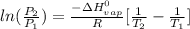 ln(\frac{P_{2}}{P_{1}})=\frac{-\Delta H_{vap}^{0}}{R}[\frac{1}{T_{2}}-\frac{1}{T_{1}}]