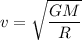 v = \sqrt{\dfrac{GM}{R}}