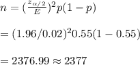 n=(\frac{z_{\alpha/2}}{E})^2p(1-p)\\\\=(1.96/0.02)^20.55(1-0.55)\\\\=2376.99\approx2377