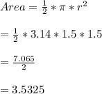 Area=\frac{1}{2}*\pi *r^{2}\\\\=\frac{1}{2}*3.14*1.5*1.5\\\\=\frac{7.065}{2}\\\\=3.5325