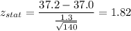 z_{stat} = \displaystyle\frac{37.2 - 37.0}{\frac{1.3}{\sqrt{140}} } = 1.82