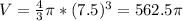 V=\frac{4}{3} \pi *(7.5)^3=562.5\pi