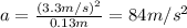 a=\frac{(3.3 m/s)^2}{0.13 m}=84 m/s^2