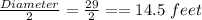 \frac{Diameter}{2} =\frac{29}{2} ==14.5\ feet