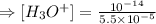 \Rightarrow [H_3O^+]=\frac{10^{-14}}{5.5\times 10^{-5}}