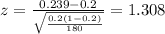 z=\frac{0.239 -0.2}{\sqrt{\frac{0.2(1-0.2)}{180}}}=1.308