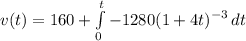 v(t) =160+\int\limits^t_0 -1280(1+4t)^{-3} \, dt