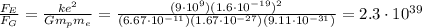 \frac{F_E}{F_G}=\frac{ke^2}{Gm_p m_e}=\frac{(9\cdot 10^9)(1.6\cdot 10^{-19})^2}{(6.67\cdot 10^{-11})(1.67\cdot 10^{-27})(9.11\cdot 10^{-31})}=2.3\cdot 10^{39}