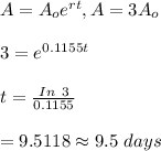 A=A_oe^{rt}, A=3A_o\\\\3=e^{0.1155t}\\\\t=\frac{In \ 3}{0.1155}\\\\=9.5118\approx 9.5 \ days